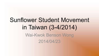 Sunflower Student Movement
in Taiwan (3-4/2014)
Wai-Kwok Benson Wong
2014/04/23
 