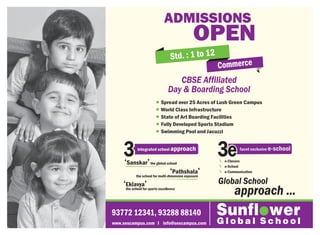 93772 12341, 93288 88140
www.sescampus.com I info@sescampus.com G l o b a l S c h o o l
CBSE Affiliated
Day & Boarding School
3integrated school approach
‘Sanskar’the global school
‘Pathshala’the school for multi-dimension exposure
‘Eklavya’the school for sports excellence
3efacet exclusive e-school
e-Classes
e-School
e-Communication
Global School
approach ...
ADMISSIONS
OPEN
Spread over 25 Acres of Lush Green Campus
World Class Infrastructure
State of Art Boarding Facilities
Fully Developed Sports Stadium
Swimming Pool and Jacuzzi
Std. : 1 to 12
Commerce
 