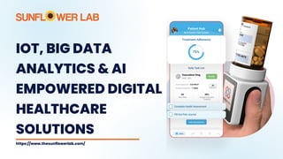 IOT, BIG DATA
ANALYTICS & AI
EMPOWERED DIGITAL
HEALTHCARE
SOLUTIONS
https://www.thesunflowerlab.com/
 