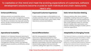 To capitalize on this trend and meet the evolving expectations of customers, software
development solutions become crucial for both individual and chain restaurants.
Here's why:
Enhanced Efficiency Improved Customer Experience Data-Driven Decision Making
Software solutions can streamline various
operations, such as order management, inventory
control, table reservations, and staff scheduling.
This efficiency translates into improved customer
service, quicker turnaround times, and smoother
overall operations.
Custom restaurant apps or online platforms can
provide a seamless and user-friendly interface for
customers to browse menus, place orders, make
reservations, and provide feedback.
Software solutions offer robust analytics
capabilities, enabling restaurants to gather
valuable insights into customer preferences,
purchasing patterns, and market trends. This
data-driven approach allows for informed
decision making, menu optimization, and
tailored marketing strategies to better cater to
customer expectations
Operational Scalability Brand Differentiation Adaptability to Changing Trends
Whether it's an individual restaurant planning for
expansion or a chain restaurant managing multiple
locations, software solutions can easily scale to
accommodate growth. Centralized menu
management, inventory control, and reporting
systems ensure consistency and efficiency across
all outlets.
With the rising popularity of independent
restaurants, it becomes essential for chain
restaurants to differentiate themselves. Custom
software solutions can help create unique branding
elements, personalized customer interactions, and
tailored loyalty programs that resonate with
customers, setting them apart from competitors.
The restaurant industry is constantly evolving, and
software solutions provide the flexibility to adapt
to emerging trends. Whether it's implementing
touchless ordering, integrating delivery service
platforms, or enhancing online presence, software
development solutions ensure restaurants stay
relevant and meet customer expectations.
https://www.thesunflowerlab.com/work/nomad-bite/
 