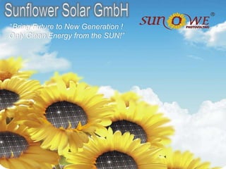 Sunflower Solar GmbH “Bring Future to New Generation !  Only Clean Energy from the SUN!” PV MODULES 