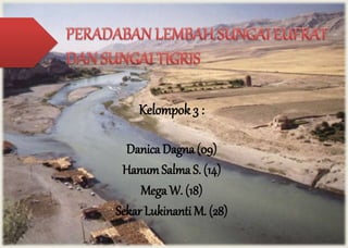 Kelompok 3 : 
Danica Dagna (09) 
Hanum Salma S. (14) 
Mega W. (18) 
Sekar Lukinanti M. (28) 
 