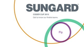 Fly.
CODER CUP 2015
Get to know our finalist teams
 