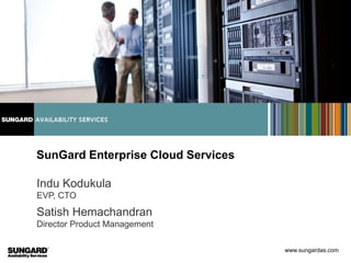 SunGard Enterprise Cloud Services

Indu Kodukula
EVP, CTO
Satish Hemachandran
Director Product Management

                                    www.sungardas.com
 