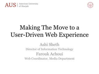 Making The Move to aUser-Driven Web Experience Ashi Sheth Director of Information Technology Farouk Achoui Web Coordinator, Media Department 
