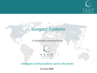 A credentials presentation by intelligent communications across the world 23 June 2009 Sungard Systems 