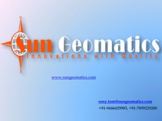 www.sungeomatics.com
rony.tom@sungeomatics.com
+91-9446429983, +91-7899229280
 