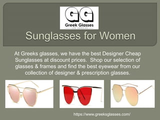 At Greeks glasses, we have the best Designer Cheap
Sunglasses at discount prices. Shop our selection of
glasses & frames and find the best eyewear from our
collection of designer & prescription glasses.
https://www.greeksglasses.com/
 