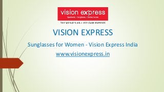 VISION EXPRESS
Sunglasses for Women - Vision Express India
www.visionexpress.in
 