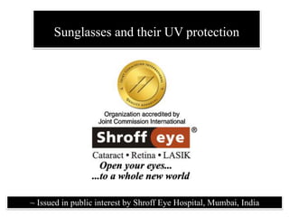 ~ Issued in public interest by Shroff Eye Hospital, Mumbai, India
Sunglasses and their UV protection
 