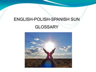 ENGLISH-POLISH-SPANISH SUN
GLOSSARY
 