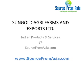 SUNGOLD AGRI FARMS AND EXPORTS LTD.  Indian Products & Services @ SourceFromAsia.com 