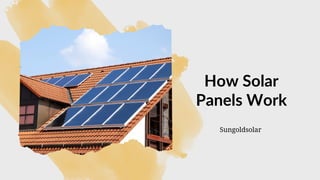 How Solar
Panels Work
Sungoldsolar
 