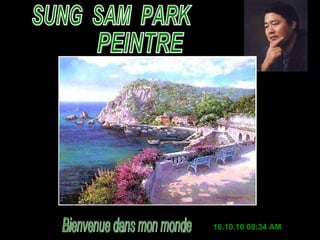 SUNG  SAM  PARK PEINTRE 16.10.10   08:29 AM Bienvenue dans mon monde 