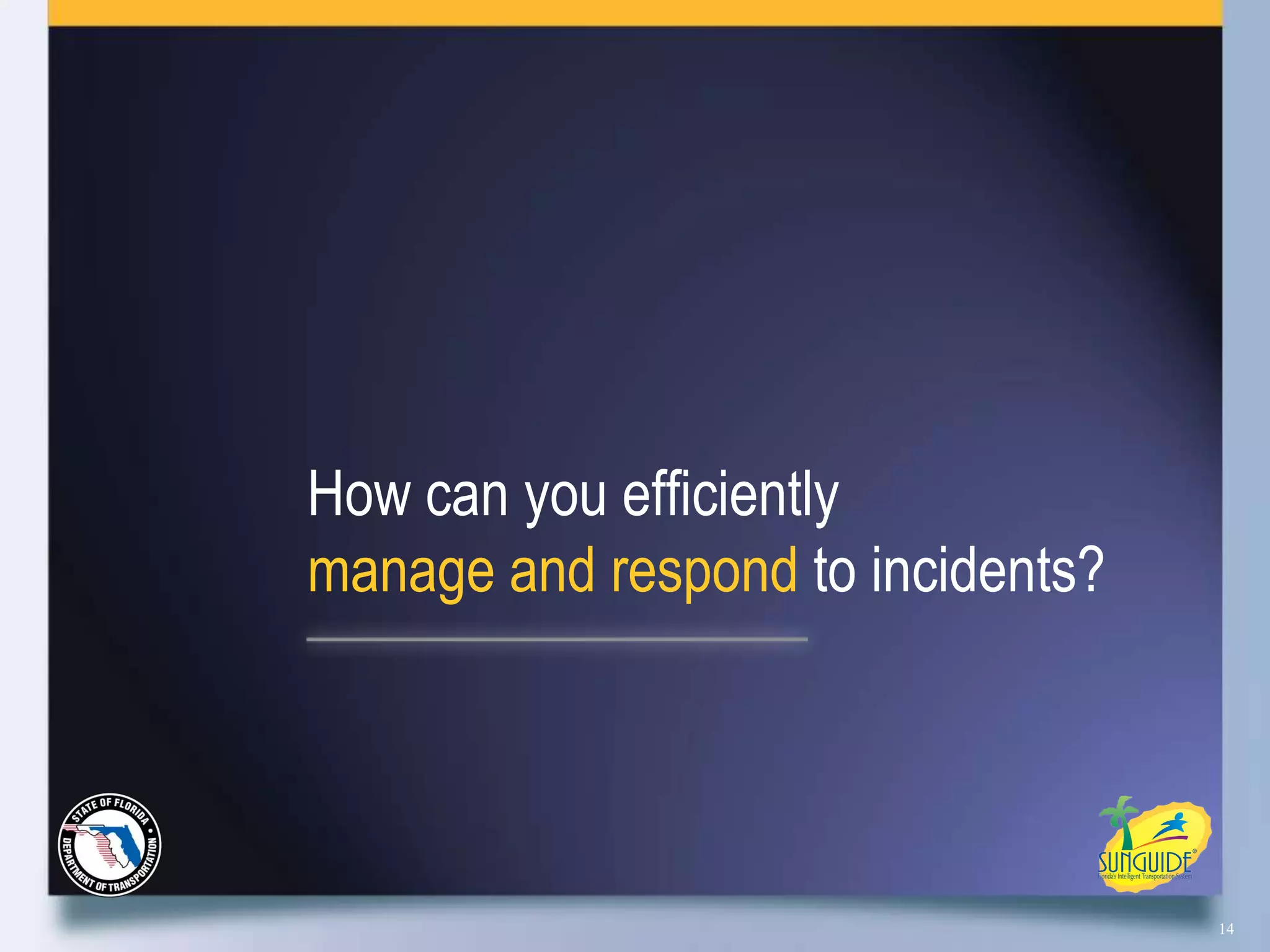 How can you efficiently
manage and respond to incidents?




                                   14
 