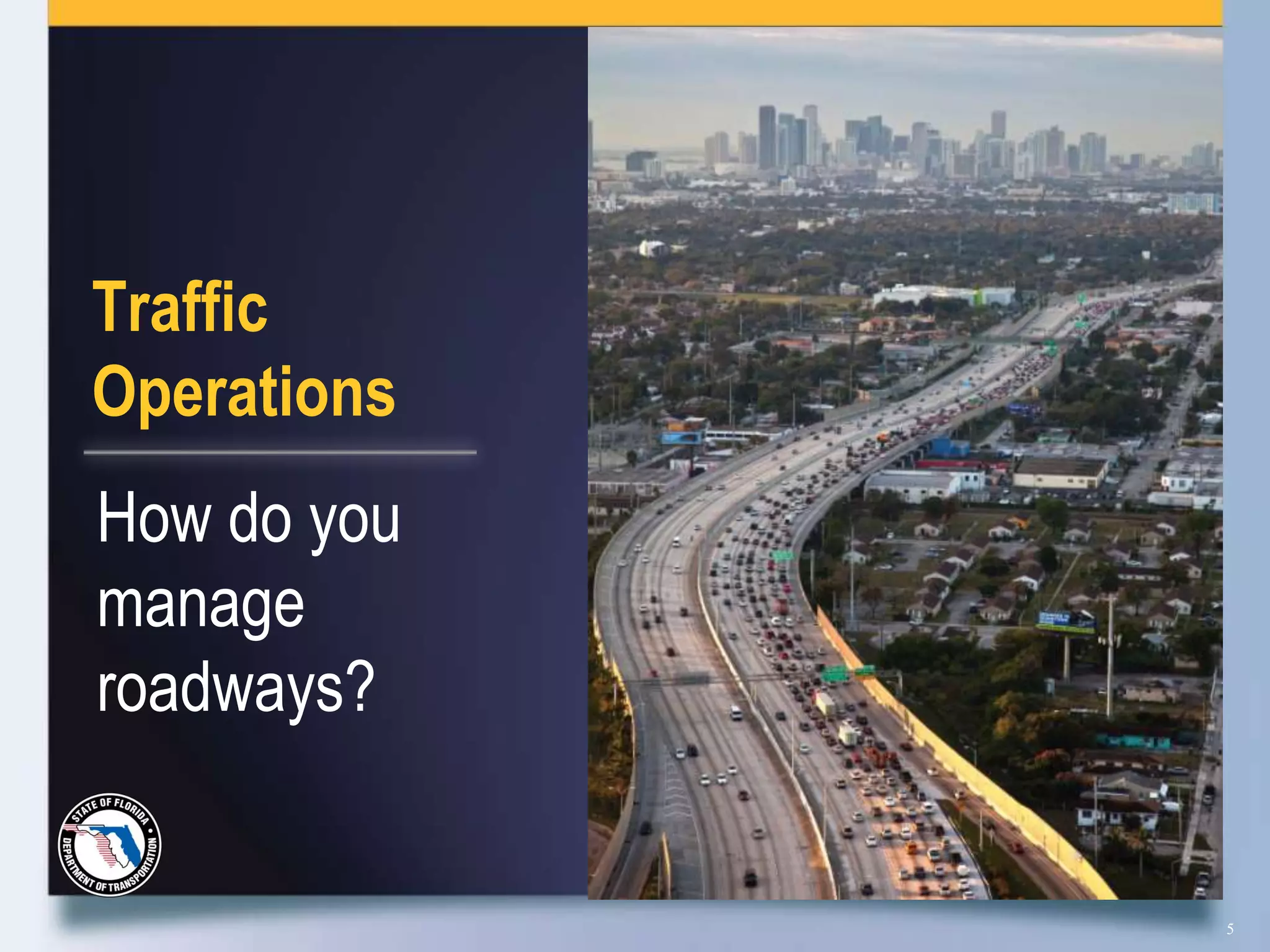 Traffic
Operations
How do you
manage
roadways?


             5
 