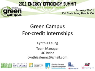 Green Campus
For-credit Internships
        Cynthia Leung
       Team Manager
          UC Irvine
  cynthiagleung@gmail.com
 