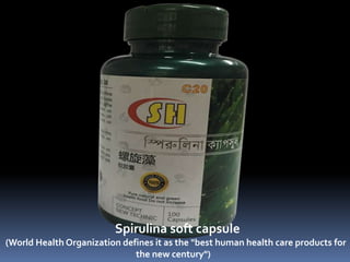 Spirulina soft capsule
(World Health Organization defines it as the "best human health care products for
the new century")
 