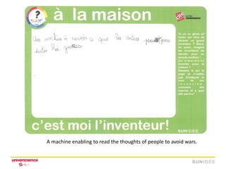 A machine enabling to read the thoughts of people to avoid wars.
 