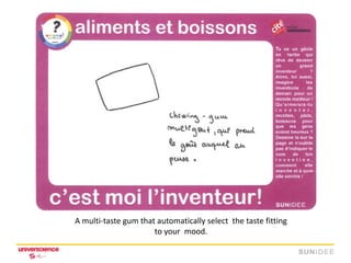 A multi-taste gum that automatically select the taste fitting
                      to your mood.
 