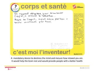 A mandatory device to destress the mind and mesure how relaxed you are.
It would help the brain rest and would provide people with a better health
 