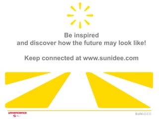 Be inspired
and discover how the future may look like!

  Keep connected at www.sunidee.com
 