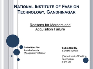 NATIONAL INSTITUTE OF FASHION
TECHNOLOGY, GANDHINAGAR
SBI LAGHU UDYOG LOAN SCHEMES
Submitted By-
Sunidhi Kumari
(Department of Fashion
Technology,
Sem-VI)
Submitted To-
Amisha Mehta
(Associate Professor)
Reasons for Mergers and
Acquisition Failure
 