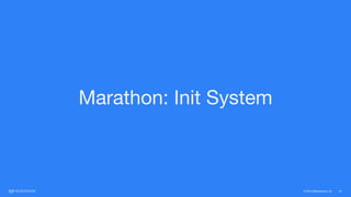 © 2015 Mesosphere, Inc. 18
Marathon: Init System
 