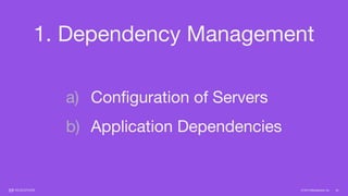 © 2015 Mesosphere, Inc. 25
1. Dependency Management
a) Conﬁguration of Servers

b) Application Dependencies
 