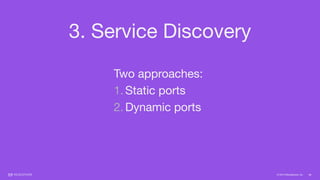 © 2015 Mesosphere, Inc.
3. Service Discovery
38
Two approaches:

1.Static ports

2.Dynamic ports
 