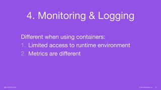 © 2015 Mesosphere, Inc.
4. Monitoring & Logging
45
Diﬀerent when using containers:

1. Limited access to runtime environment

2. Metrics are diﬀerent
 