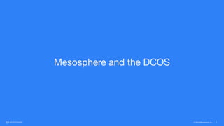© 2015 Mesosphere, Inc. 5
Mesosphere and the DCOS
 
