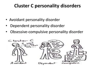 Cluster C personality disorders
• Avoidant personality disorder
• Dependent personality disorder
• Obsessive-compulsive personality disorder
 