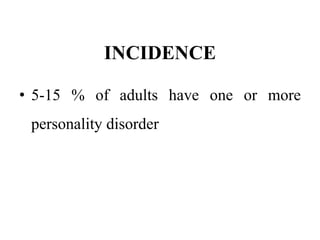 INCIDENCE
• 5-15 % of adults have one or more
personality disorder
 