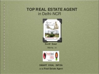 TOP REAL ESTATE AGENT
in Delhi-NCR
Sunil Gaur
Works in
SMART DEAL INFRA
as a Real Estate Agent
 