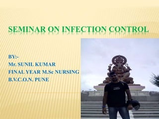 SEMINAR ON INFECTION CONTROL
BY:-
Mr. SUNIL KUMAR
FINAL YEAR M.Sc NURSING
B.V.C.O.N. PUNE
 