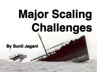 Major Scaling !
Challenges
By Sunil Jagani
 