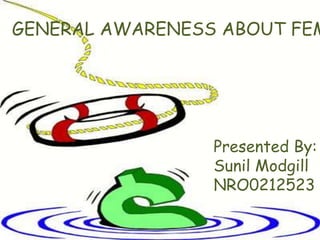 GENERAL AWARENESS ABOUT FEM




                 Presented By:
                 Sunil Modgill
                 NRO0212523
 