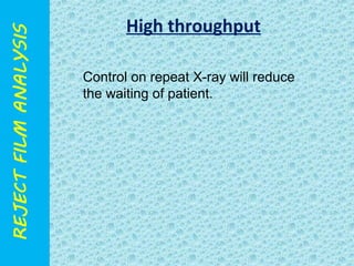 High throughput 
Control on repeat X-ray will reduce 
the waiting of patient. 
 