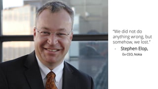 ©ThoughtWorks 2018 Commercial in Confidence
“We did not do
anything wrong, but
somehow, we lost.”
- Stephen Elop,
Ex-CEO, ...