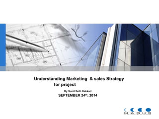 YOUR LOGO 
Understanding Marketing & sales Strategy 
for project 
By Sunil Seth Kakkad 
SEPTEMBER 24th, 2014 
 