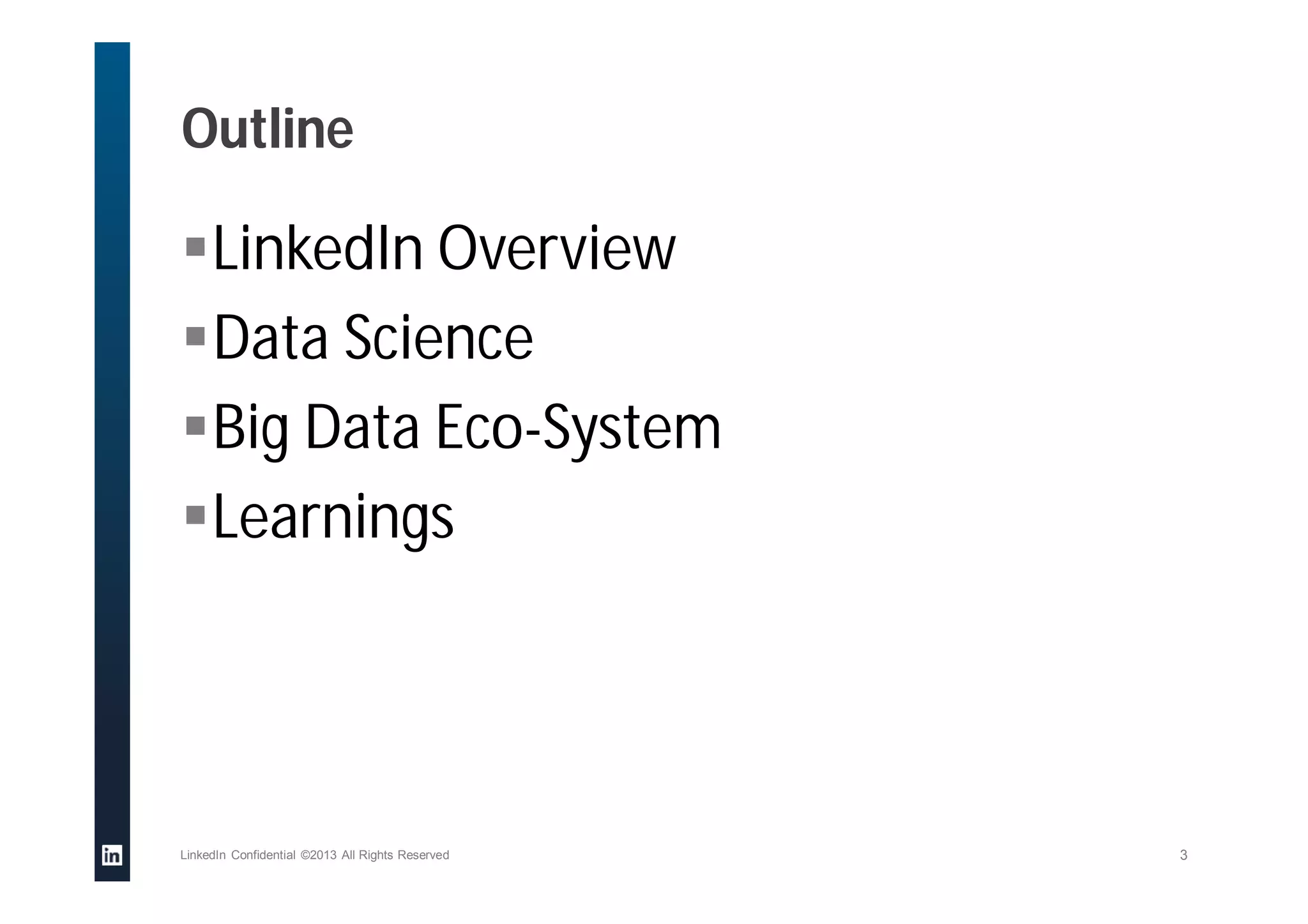 Outline
LinkedIn Overview
Data Science
Big Data Eco-System
Learnings
LinkedIn Confidential ©2013 All Rights Reserved 3
 