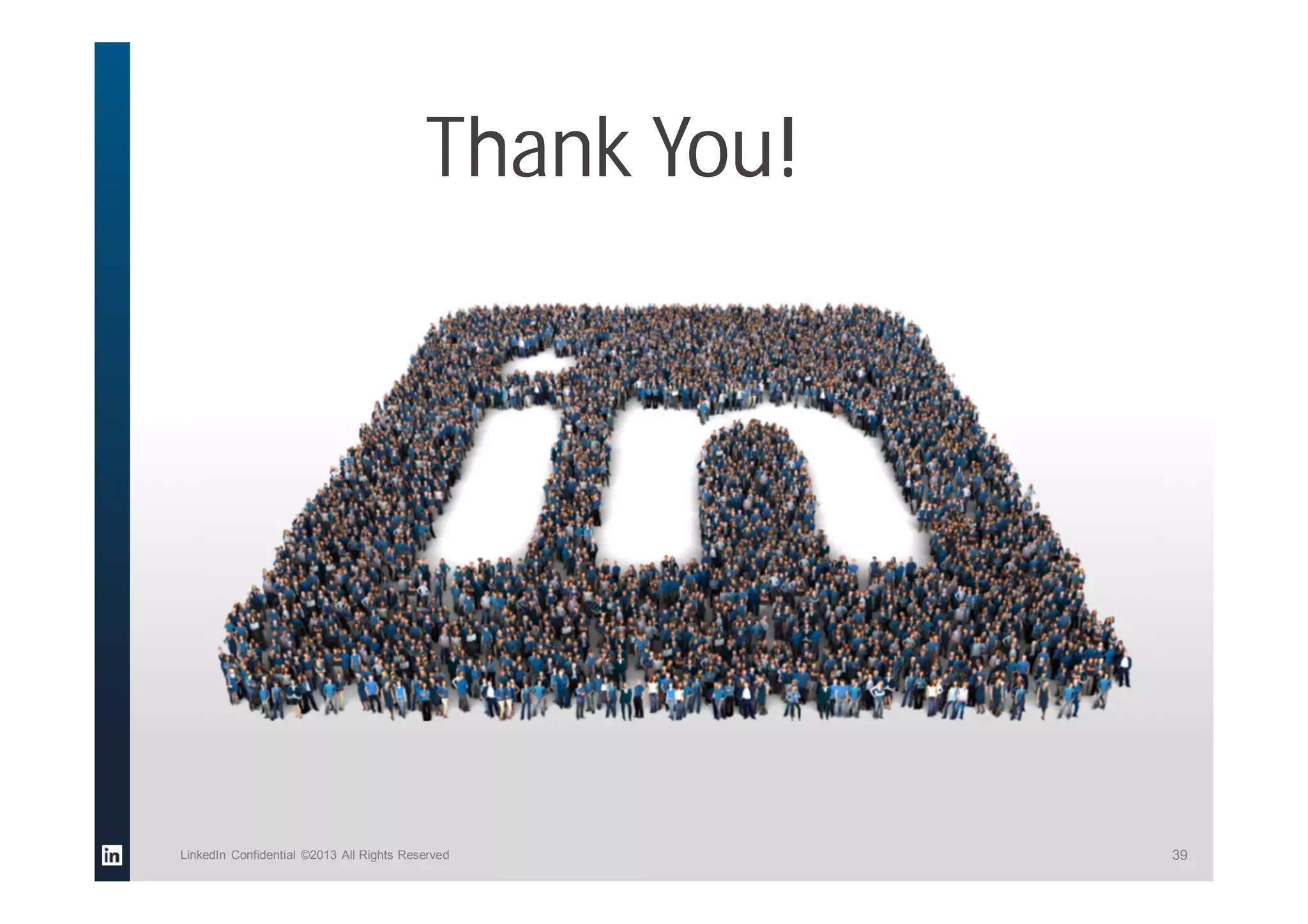 LinkedIn Confidential ©2013 All Rights Reserved 39
Thank You!
 