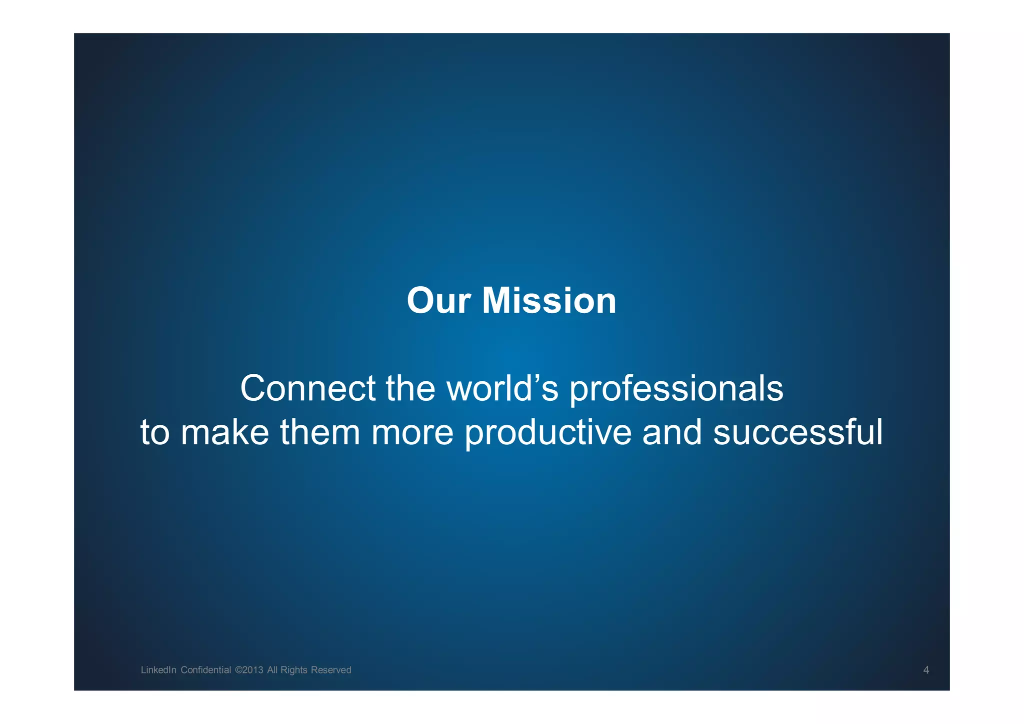 Our Mission
Connect the world’s professionals
to make them more productive and successful
LinkedIn Confidential ©2013 All Rights Reserved 4
 