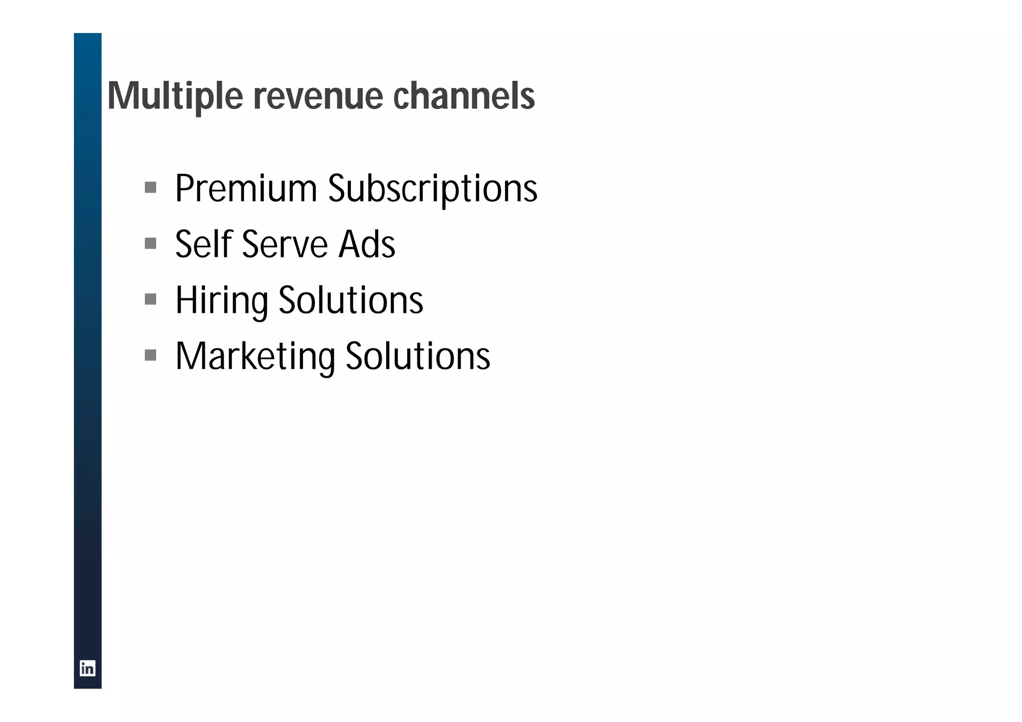 Multiple revenue channels
 Premium Subscriptions
 Self Serve Ads
 Hiring Solutions
 Marketing Solutions
 