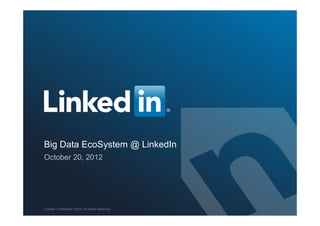 Big Data EcoSystem @ LinkedIn
October 20, 2012
LinkedIn Confidential ©2013 All Rights Reserved
 