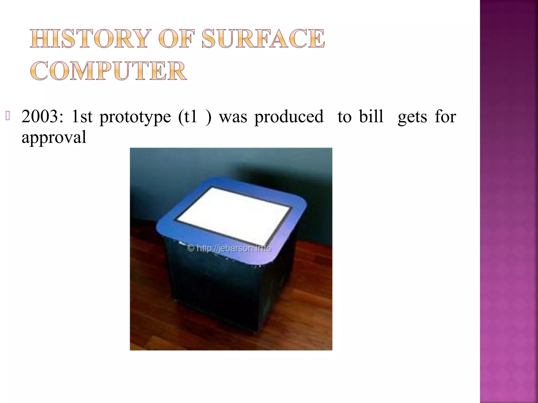  2003: 1st prototype (t1 ) was produced to bill gets for
approval
 