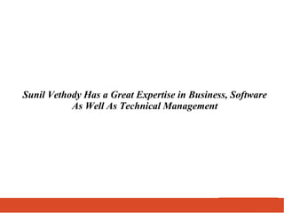 Sunil Vethody Has a Great Expertise in Business, Software
As Well As Technical Management
 