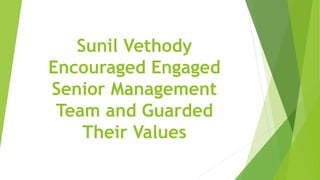 Sunil Vethody
Encouraged Engaged
Senior Management
Team and Guarded
Their Values
 