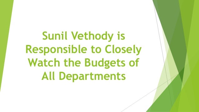 Sunil Vethody is
Responsible to Closely
Watch the Budgets of
All Departments
 
